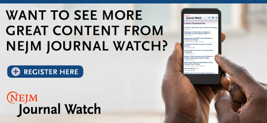 Register Now for more NEJM Journal Watch Content